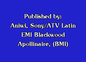 Published byz
Aniwi, SonWATV Latin

EMI Blackwood
Apollinaire, (BMI)