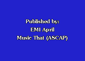 Published bw
EMI April

Music That (ASCAP)