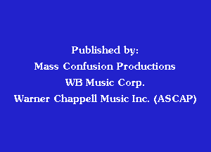 Published byi
Mass Confusion Productions
WB Music Corp.
Warner Chappell Music Inc. (ASCAP)