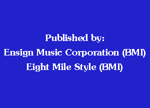 Published hm
Ensign Music Corporation (BMI)
Eight Mile Style (BMI)