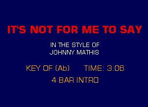 IN THE STYLE 0F
JOHNNY MATHIS

KEY OF (Ab) TIME SIDS
4 BAR INTRO