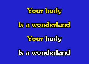 Your body

15 a wonderland

Your body

Is a wonderland