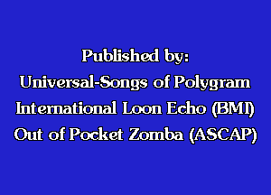 Published hm
Universal-Songs of Polygram
International Loon Echo (BMI)
Out of Pocket Zomba (ASCAP)