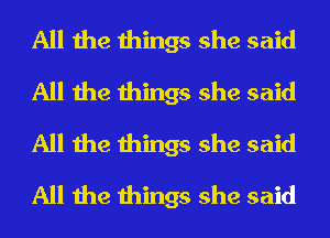 All the things she said
All the things she said
All the things she said
All the things she said