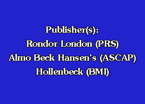 Publisher(sy
Rondor London (PR8)
Almo Beck Hansen's (ASCAP)
Hollenbeck (BMI)