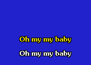 Oh my my baby

Oh my my baby
