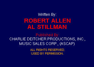 Written By

CHARLIE DEITCHER PRODUCTIONS, INC,
MUSIC SALES CORP , (ASCAP)

ALL RIGHTS RESERVED
USED BY PERMISSION