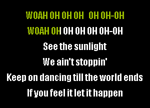 WUHH 0H 0H 0H 0H 0H-0H
WUHH 0H 0H 0H 0H 0H-0H
388 the sunlight
we ain't stonnin'
K88!) on dancing till the worm ends
If you feel it '8! it happen
