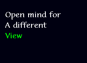 Open mind for
A different

View