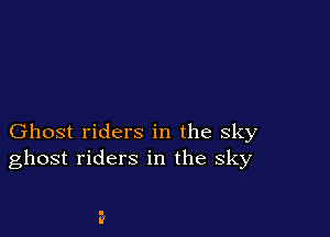 Ghost riders in the sky
ghost riders in the sky