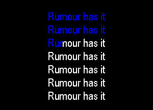 Rumour has it
Rumour has it
Rumour has it

Rumour has it
Rumour has it
Rumour has it
Rumour has it