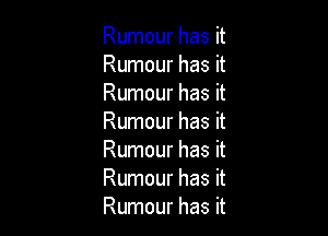 Rumour has it
Rumour has it
Rumour has it

Rumour has it
Rumour has it
Rumour has it
Rumour has it