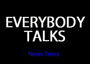EVERYIIOY

TALKS

Neon Trees
