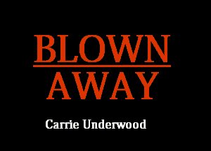 BLOWN
AWAY

Carrie Underwood