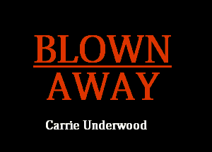 BLOWN
AWAY

Carrie Underwood