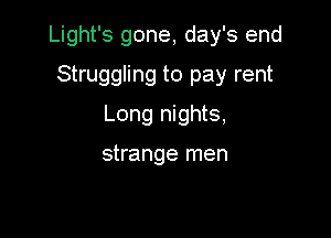 Light's gone, day's end

Struggling to pay rent
Long nights,

strange men