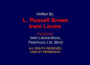 Written By

Irwin Levine Musnc,
Peermusic Ltd (Bml)

ALL RIGHTS RESERVED
USED BY PERMISSION