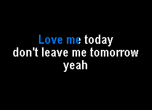 Lovelnetoday
don't leave me tomorrow

yeah