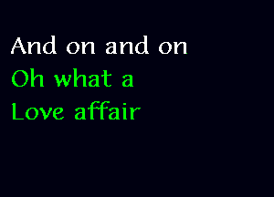 And on and on
Oh what a

Love affair