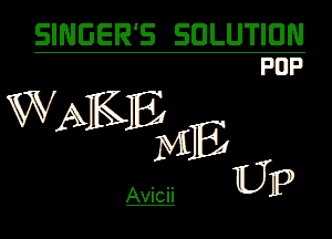 SINGER'S SOLUTION

WAKEME

Avicii

UP