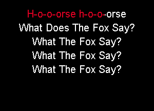 H-o-o-orse h-o-o-orse
What Does The Fox Say?
What The Fox Say?
What The Fox Say?

What The Fox Say?