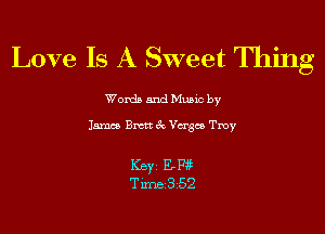 Love Is A Sweet Thing

Word) and Music by

lama Brett ck Verses Tmy

Key Ems
Tune352