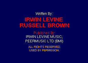 Written By

IRWIN LEVINE MUSIC,
PEERMUSIC LTD (BMI)

ALL RIGHTS RESERVED
USED BY PERMISSION