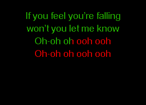 lfyou feel you,re falling
worftyou let me know
Oh-oh 0h 00h 00h

Oh-oh 0h ooh ooh