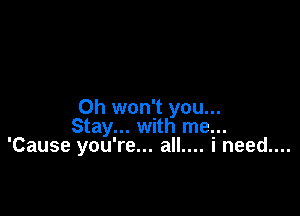 0h won't you...

Stay... with me..
'Cause you' re.. ....all .ineed...