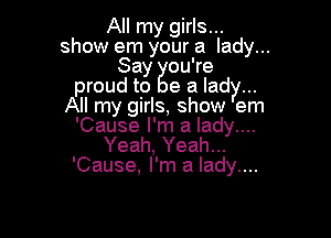 All my girls...
show eSm your a lady .
Say ou're
proud to e a lady.
All my girl's, show yem

'Cause I' m a lady....
Yeah, Yeah...
'Cause, I'm a lady...