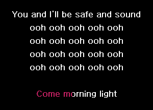 You and I'll be safe and sound
00h 00h 00h 00h 00h
00h 00h 00h 00h 00h
00h 00h 00h 00h 00h
00h 00h 00h 00h 00h

Come morning light