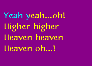 Yeah yeah...oh!
Higher higher

Heaven heaven
Heaven oh...!