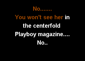 No .......
You won't see her in
the centerfold

Playboy magazine....
No..