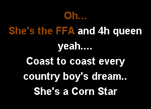 Oh...
She's the FFA and 4h queen
yeahun

Coast to coast every
country boy's dream..
She's a Corn Star