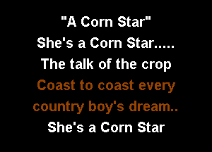 A Corn Star
She's a Corn Star .....
The talk of the crop

Coast to coast every
country boy's dream..
She's a Corn Star