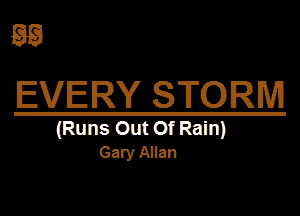 8E

EVERY STORM

(Runs Out Of Rain)
Gary Allan