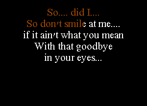 Souuchdlun
Sodonnmnueahnam
if it ain't what you mean
Vththatgoodbye

in your eyes...