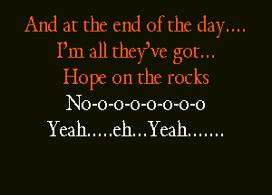 No-o-o-o-o-o-o-o

Yeah ..... eh. . .Yeah .......