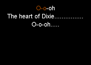 O-o-oh
The heart of Dixie ................
O-o-oh .....