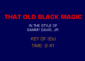 IN THE STYLE 0F
SAMMY DAVIS. JR

KEY OF (Eb)
TlMEi 2'41