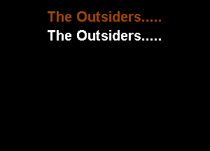 The Outsiders .....
The Outsiders .....
