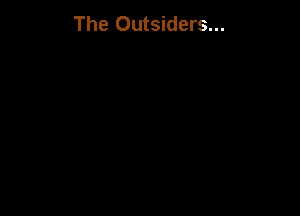 The Outsiders...