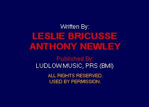 Written By

LUDLOWMUSIC, PR8 (BMI)

ALL RIGHTS RESERVED
USED BY PERMISSION