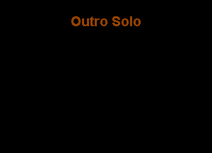 Outro Solo