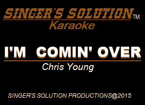 SIMEES SQZWIMM

Karaoke

INL'J ((36))MHN GDVUR

Chris Young

SINGERS SOLUNON PRODUCNONSQZO15
