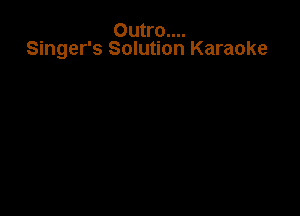 Outro....
Singer's Solution Karaoke