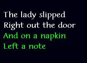 The lady slipped
Right out the door

And on a napkin
Left a note
