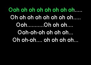 Ooh oh oh oh oh oh oh oh .....
Oh oh oh oh oh oh oh oh .....
Ooh ........... Oh oh oh....
Ooh-oh-oh oh oh oh...

Oh oh-oh.... oh oh oh oh...