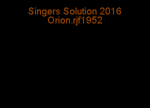 Singers Solution 2016
Orion.rjf1952