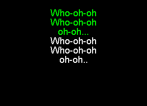 Who-oh-oh
Who-oh-oh
oh-oh...
Who-oh-oh
Who-oh-oh

oh-oh..